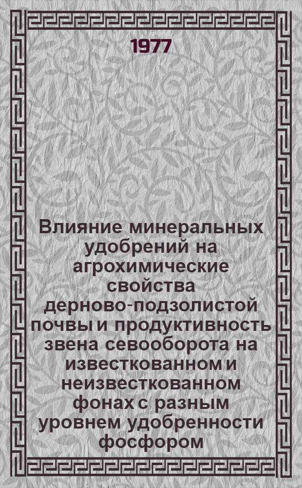 Влияние минеральных удобрений на агрохимические свойства дерново-подзолистой почвы и продуктивность звена севооборота на известкованном и неизвесткованном фонах с разным уровнем удобренности фосфором : Автореф. дис. на соиск. учен. степени канд. с.-х. наук : (06.01.04)