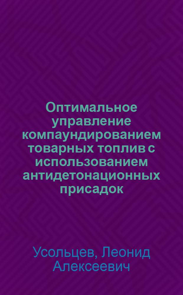 Оптимальное управление компаундированием товарных топлив с использованием антидетонационных присадок : Автореф. дис. на соиск. учен. степени канд. техн. наук : (05.13.06)