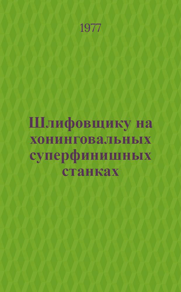 Шлифовщику на хонинговальных суперфинишных станках : Рек. указ. лит