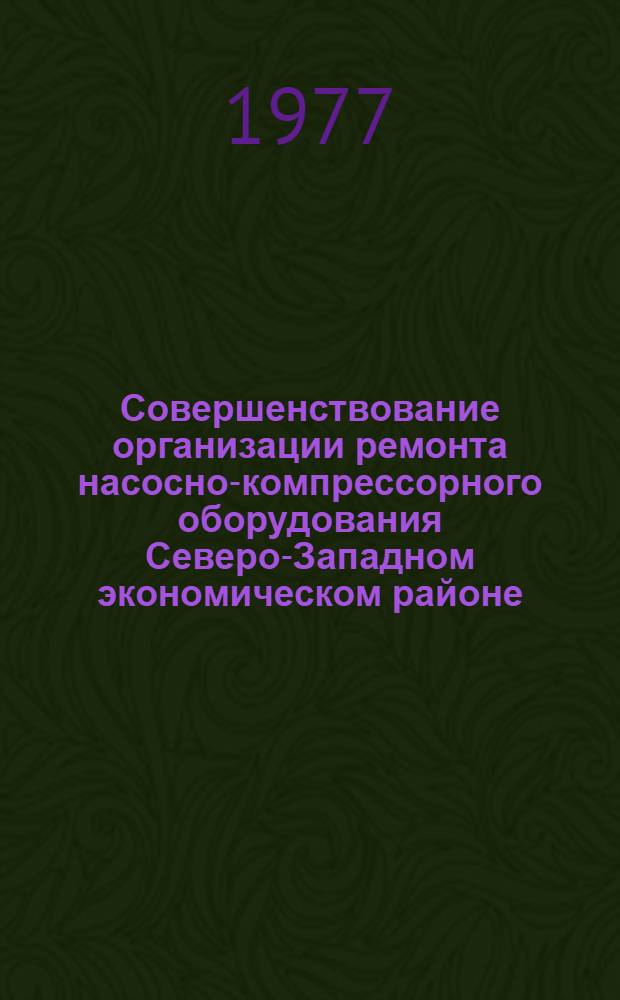 Совершенствование организации ремонта насосно-компрессорного оборудования Северо-Западном экономическом районе : Автореф. дис. на соиск. учен. степени канд. экон. наук : (08.00.05)