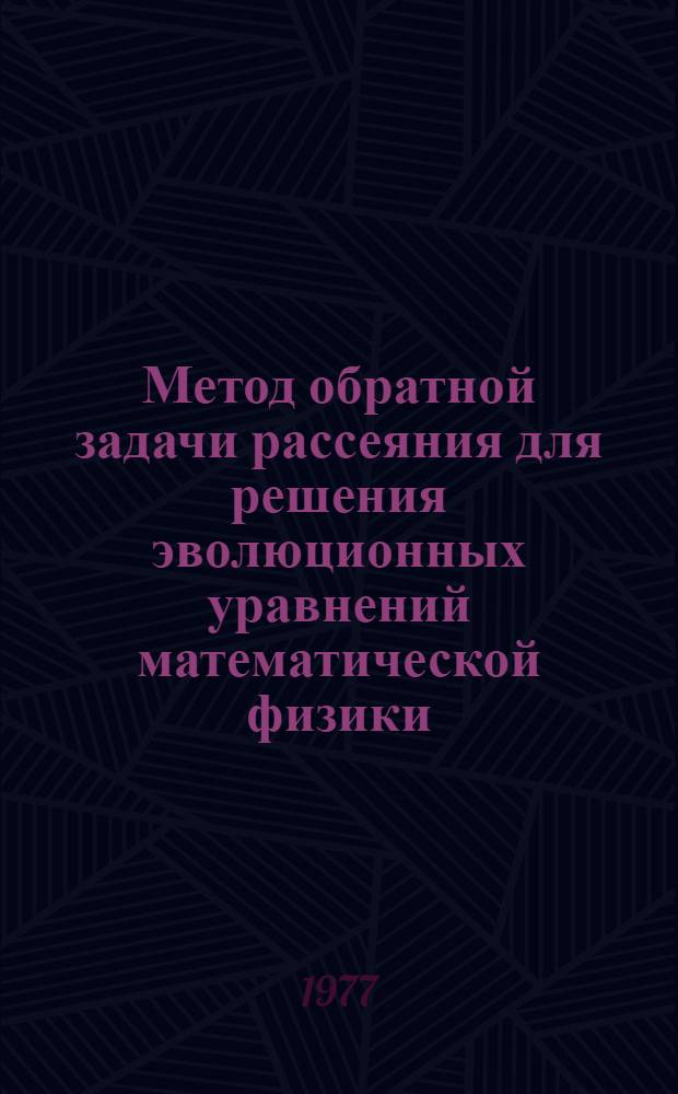 Метод обратной задачи рассеяния для решения эволюционных уравнений математической физики : (Материалы VIII Дальневост. мат. школы. Владивосток, 19-31 авг. 1976 г.)