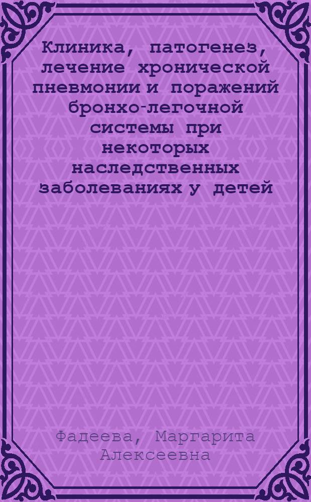Клиника, патогенез, лечение хронической пневмонии и поражений бронхо-легочной системы при некоторых наследственных заболеваниях у детей : Автореф. дис. на соиск. учен. степени д. м. н