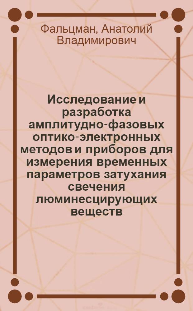 Исследование и разработка амплитудно-фазовых оптико-электронных методов и приборов для измерения временных параметров затухания свечения люминесцирующих веществ : Автореф. дис. на соиск. учен. степени канд. техн. наук : (05.11.07)
