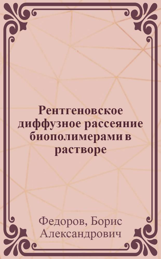 Рентгеновское диффузное рассеяние биополимерами в растворе : Автореф. дис. на соиск. учен. степени д-ра физ.-мат. наук : (03.00.02)