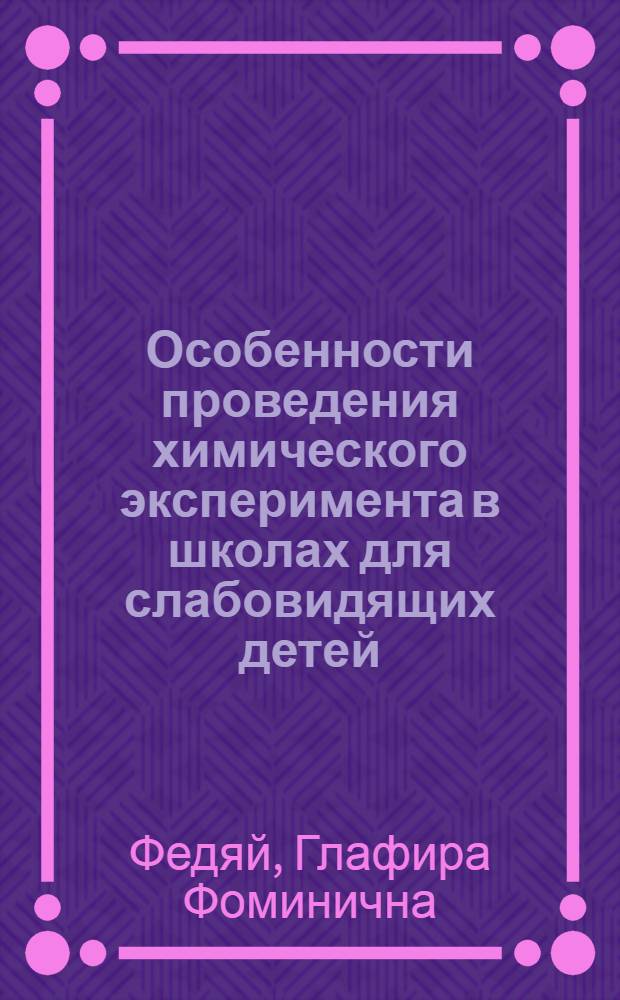Особенности проведения химического эксперимента в школах для слабовидящих детей : Автореф. дис. на соиск. учен. степени канд. пед. наук : (13.00.03)
