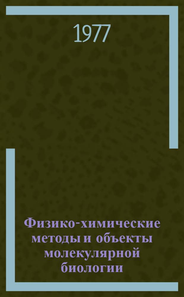 Физико-химические методы и объекты молекулярной биологии : Сборник статей