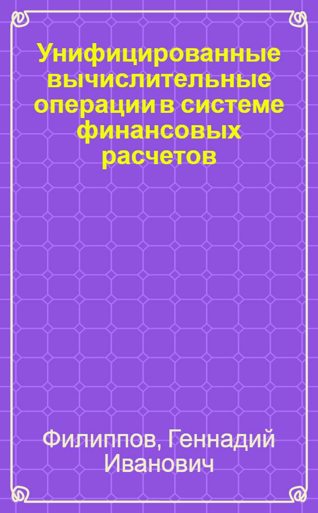 Унифицированные вычислительные операции в системе финансовых расчетов : Автореф. дис. на соиск. учен. степени канд. техн. наук : (05.13.06)
