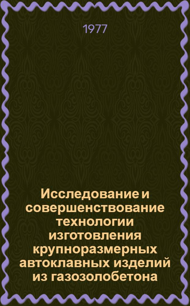 Исследование и совершенствование технологии изготовления крупноразмерных автоклавных изделий из газозолобетона : Автореф. дис. на соиск. учен. степени канд. техн. наук : (05.17.11)