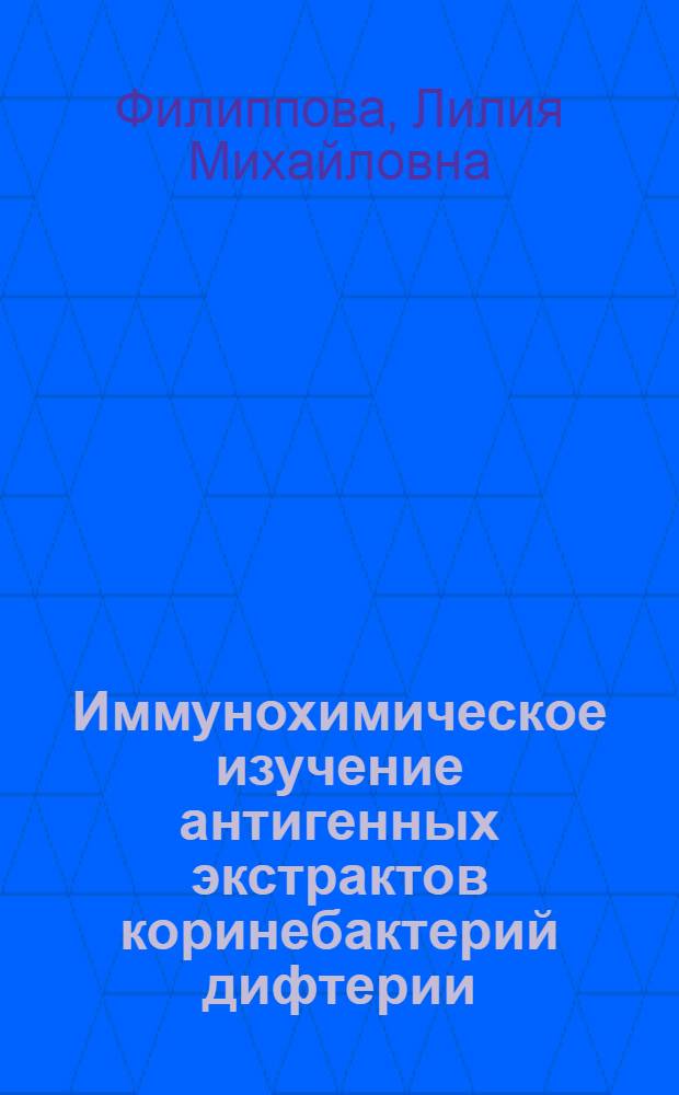 Иммунохимическое изучение антигенных экстрактов коринебактерий дифтерии : Автореф. дис. на соиск. учен. степени канд. биол. наук : (03.00.07)