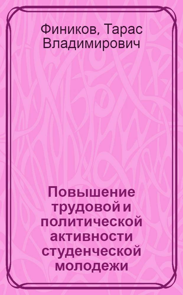 Повышение трудовой и политической активности студенческой молодежи (1966-1970 гг.) : (На материалах деятельности студенческих строит. отрядов УССР) : Автореф. дис. на соиск. учен. степени канд. ист. наук : (07.00.02)