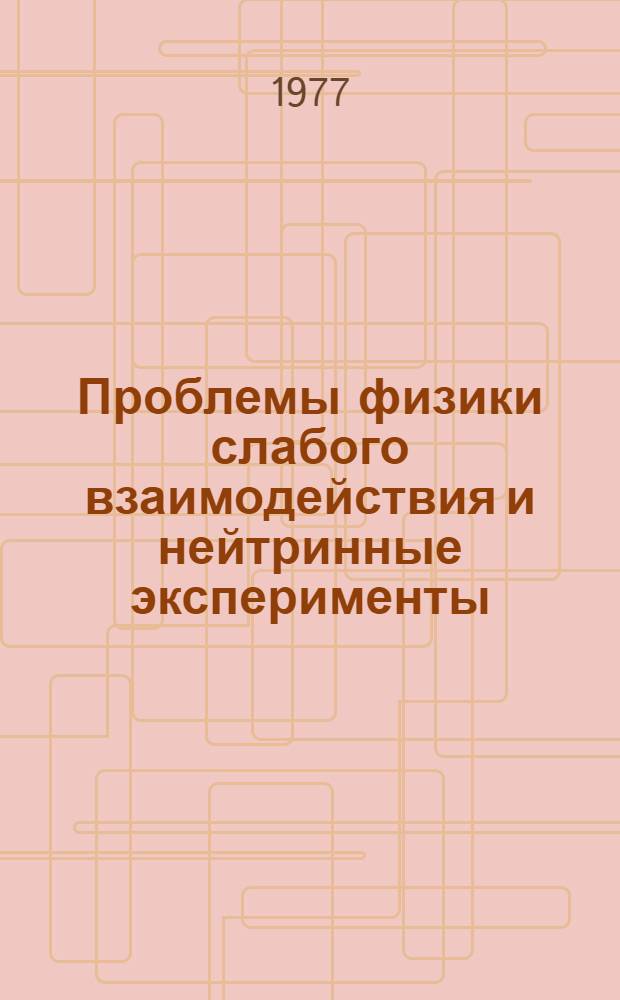Проблемы физики слабого взаимодействия и нейтринные эксперименты : Автореф. дис., представл. на соиск. учен. степени д-ра физ.-мат. наук