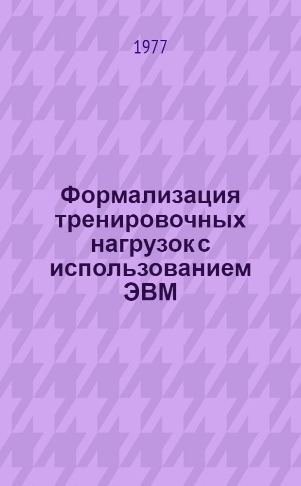 Формализация тренировочных нагрузок с использованием ЭВМ : (На примере тяжелой атлетики) : Метод. письмо