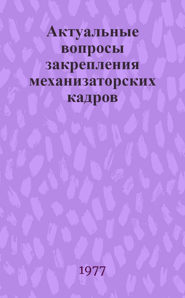 Актуальные вопросы закрепления механизаторских кадров : (На прим. колхозов животноводч.-зерновой зоны Перм. обл.) : Автореф. дис. на соиск. учен. степени канд. экон. наук : (08.00.05)