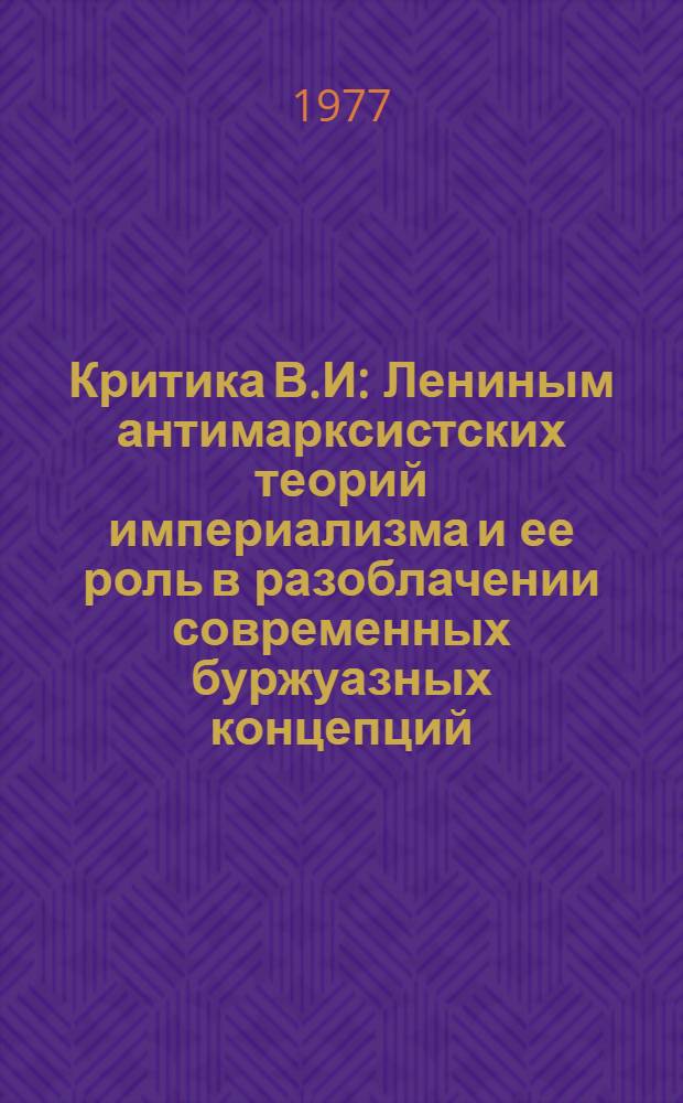 Критика В.И : Лениным антимарксистских теорий империализма и ее роль в разоблачении современных буржуазных концепций : Автореф. дис. на соиск. учен. степени канд. экон. наук : (08.00.02)