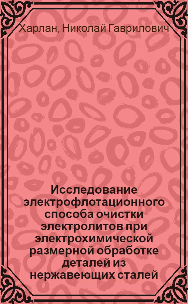 Исследование электрофлотационного способа очистки электролитов при электрохимической размерной обработке деталей из нержавеющих сталей : Автореф. дис. на соиск. учен. степени канд. техн. наук : (05.17.03)