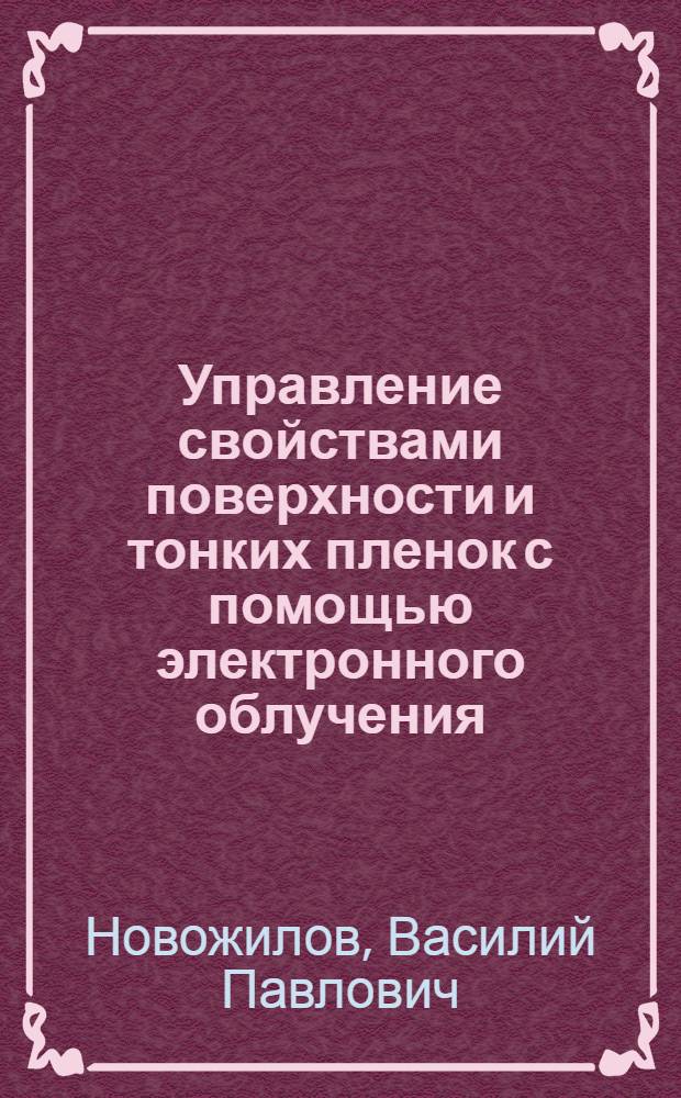 Управление свойствами поверхности и тонких пленок с помощью электронного облучения : Автореф. дис. на соиск. учен. степени канд. физ.-мат. наук : (01.04.04)