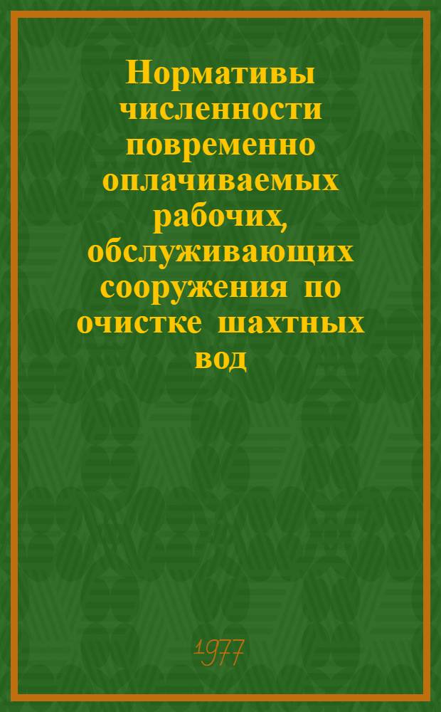 Нормативы численности повременно оплачиваемых рабочих, обслуживающих сооружения по очистке шахтных вод : Утв. 11/VII 1977 г