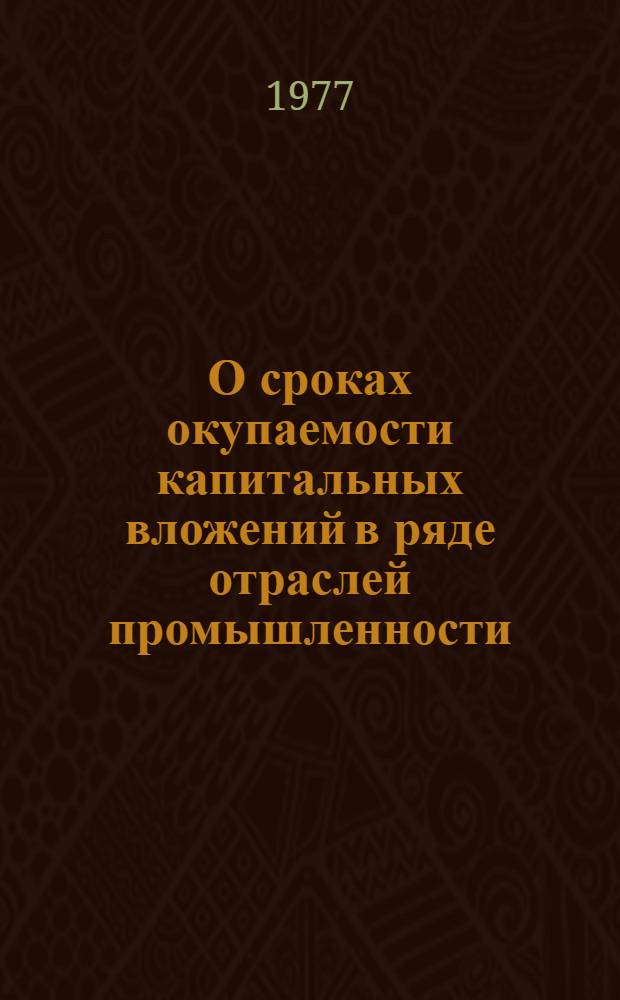 О сроках окупаемости капитальных вложений в ряде отраслей промышленности : Докл