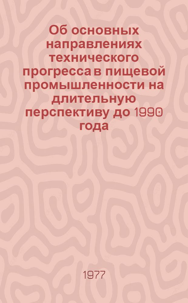 Об основных направлениях технического прогресса в пищевой промышленности на длительную перспективу до 1990 года