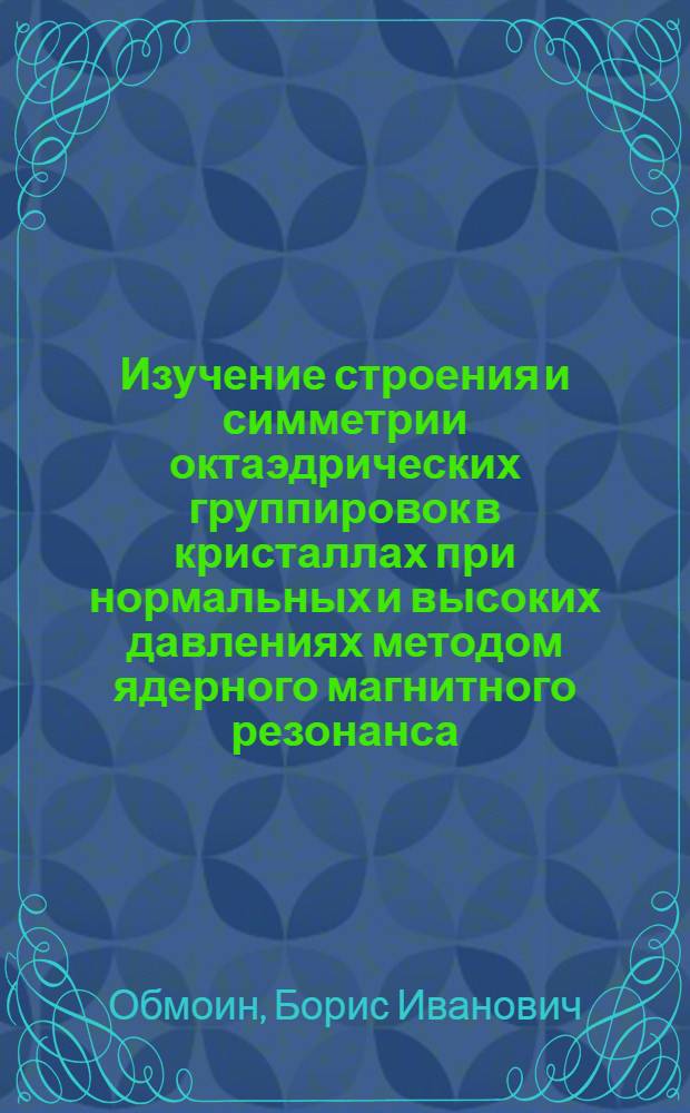 Изучение строения и симметрии октаэдрических группировок в кристаллах при нормальных и высоких давлениях методом ядерного магнитного резонанса : Автореф. дис. на соиск. учен. степени канд. физ.-мат. наук : (01.04.03)
