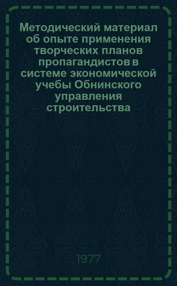Методический материал об опыте применения творческих планов пропагандистов в системе экономической учебы Обнинского управления строительства
