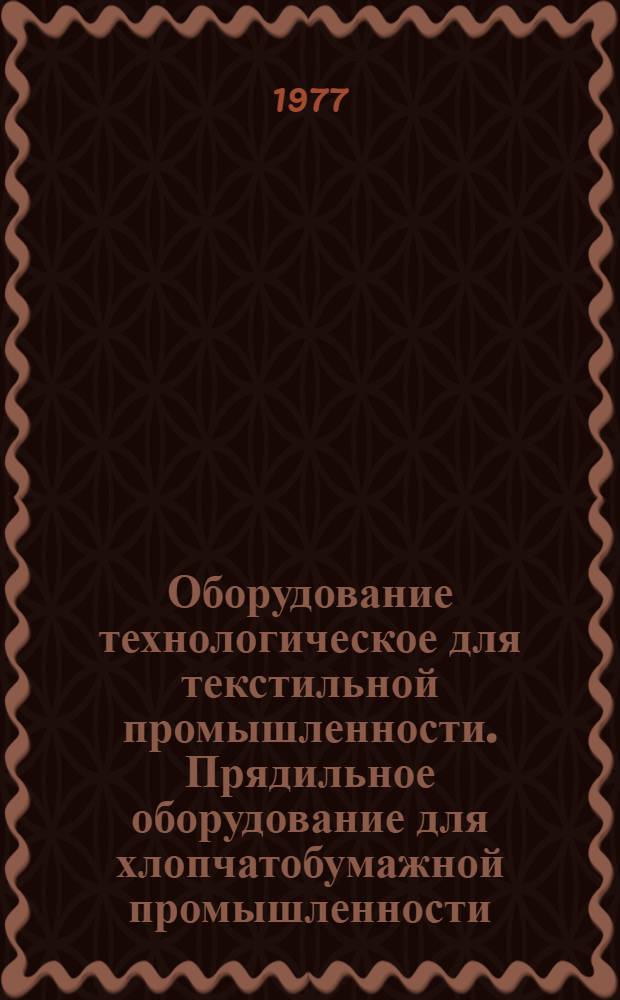 Оборудование технологическое для текстильной промышленности. Прядильное оборудование для хлопчатобумажной промышленности : Отраслевой каталог