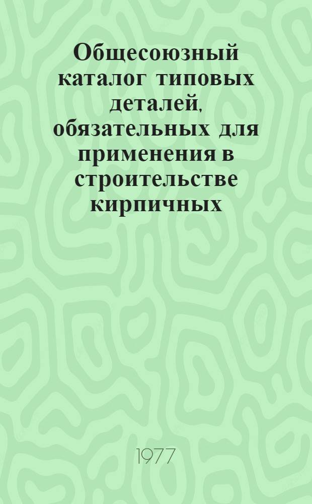 Общесоюзный каталог типовых деталей, обязательных для применения в строительстве кирпичных, крупноблочных, крупнопанельных и каркасно-панельных жилых и общественных зданий : Сборник 3.01-17 для обычных условий стр-ва : Утв. и введ. в действие с 1/VI 1977 г