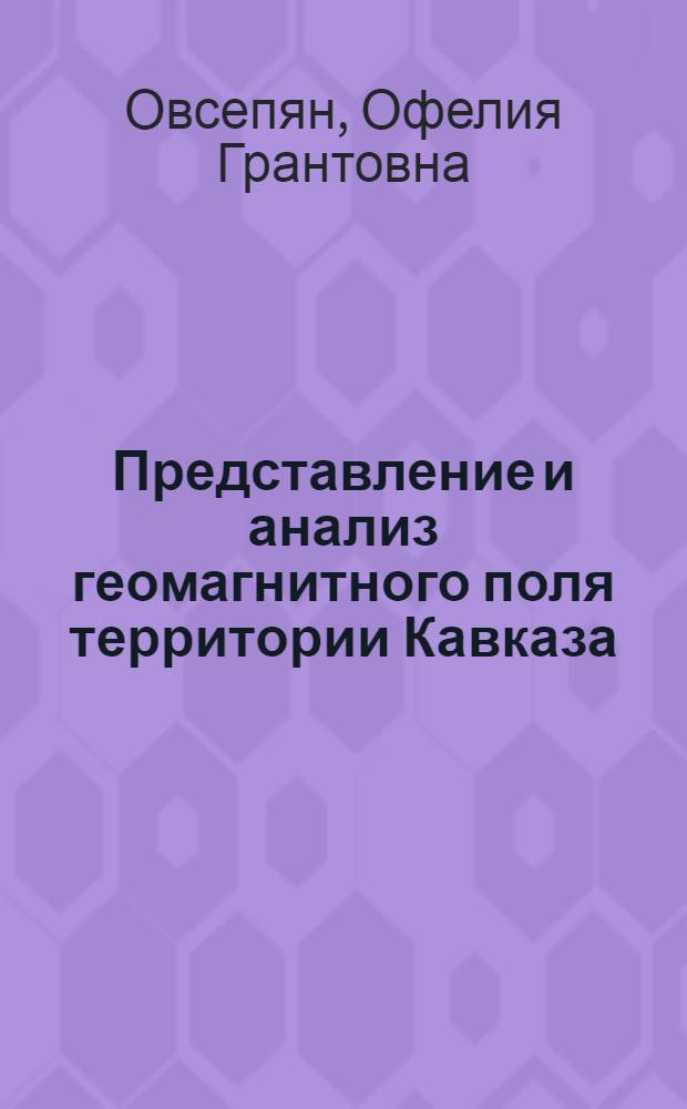 Представление и анализ геомагнитного поля территории Кавказа : Автореф. дис. на соиск. учен. степени канд. физ.-мат. наук : (01.04.12)