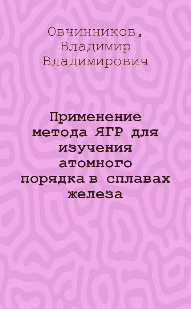 Применение метода ЯГР для изучения атомного порядка в сплавах железа : Автореф. дис. на соиск. учен. степени канд. физ.-мат. наук : (01.04.01)