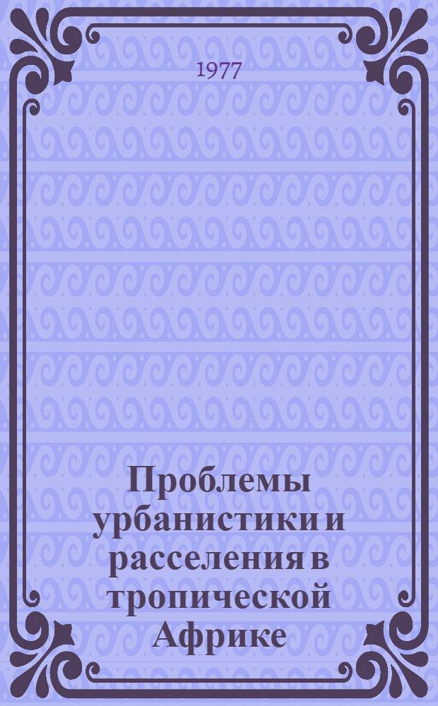 Проблемы урбанистики и расселения в тропической Африке : Автореф. дис. на соиск. учен. степени канд. архитектуры : (18.00.04)