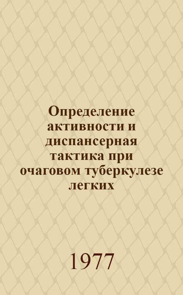 Определение активности и диспансерная тактика при очаговом туберкулезе легких : Метод. рекомендации