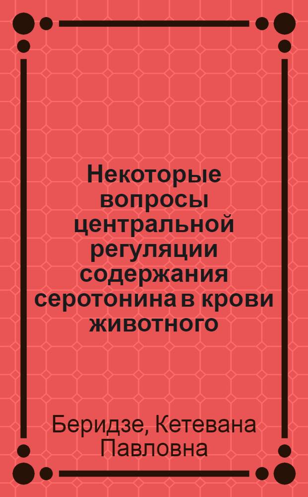 Некоторые вопросы центральной регуляции содержания серотонина в крови животного : Автореф. дис. на соиск. учен. степени канд. биол. наук : (03.00.13)