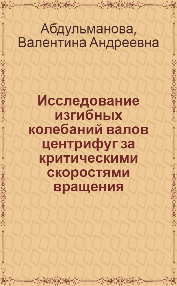 Исследование изгибных колебаний валов центрифуг за критическими скоростями вращения : Автореф. дис. на соиск. учен. степени канд. техн. наук : (01.02.06)
