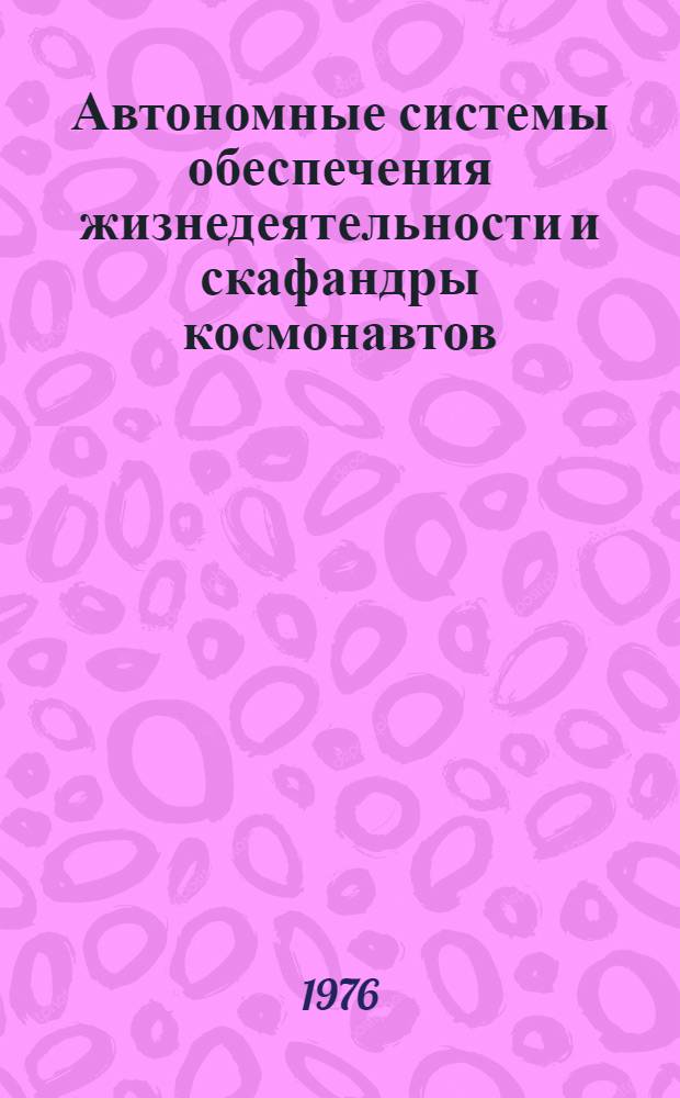 Автономные системы обеспечения жизнедеятельности и скафандры космонавтов : Учеб. пособие : Для дневной и вечерней форм обучения