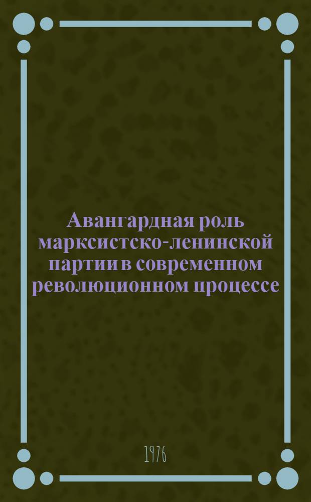Авангардная роль марксистско-ленинской партии в современном революционном процессе : Сборник статей