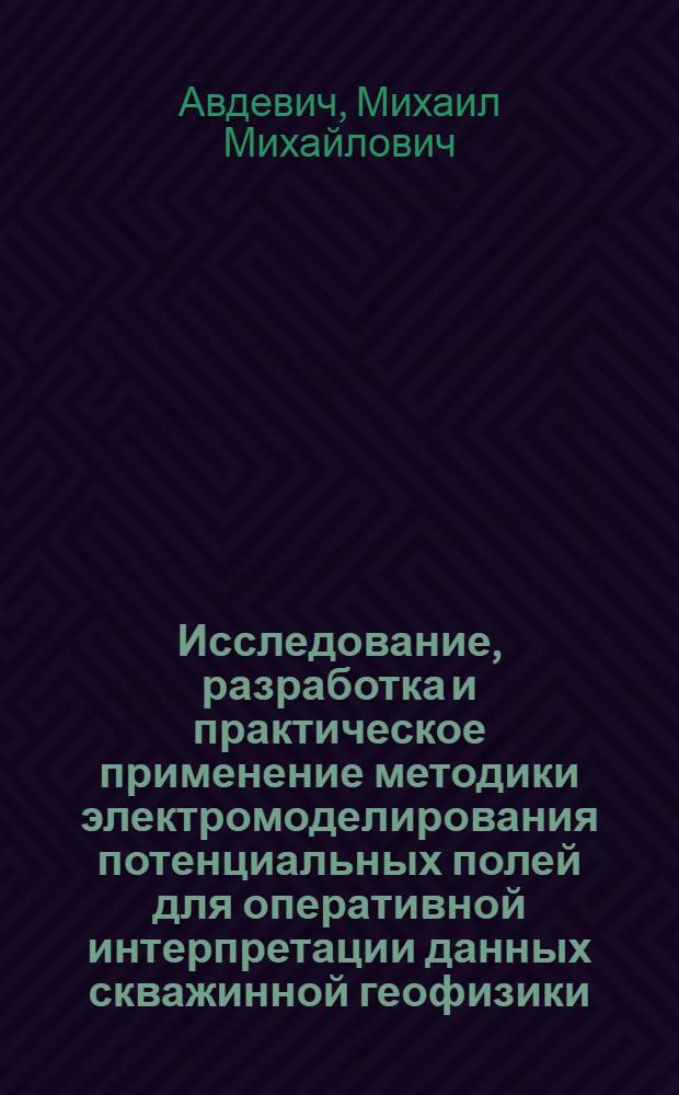 Исследование, разработка и практическое применение методики электромоделирования потенциальных полей для оперативной интерпретации данных скважинной геофизики : Автореф. дис. на соиск. учен. степени к. г.-м. н
