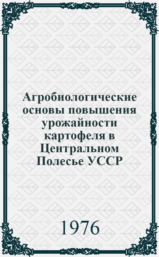 Агробиологические основы повышения урожайности картофеля в Центральном Полесье УССР : Сборник статей