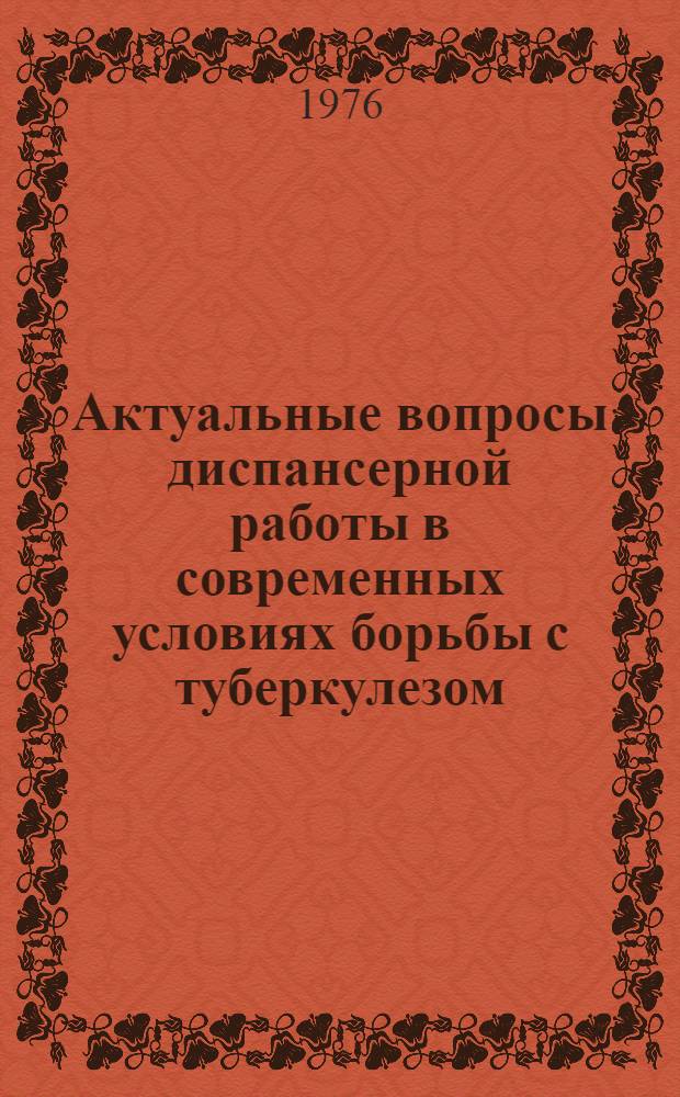 Актуальные вопросы диспансерной работы в современных условиях борьбы с туберкулезом : Материалы пленума Правл. Всесоюз. о-ва фтизиатров