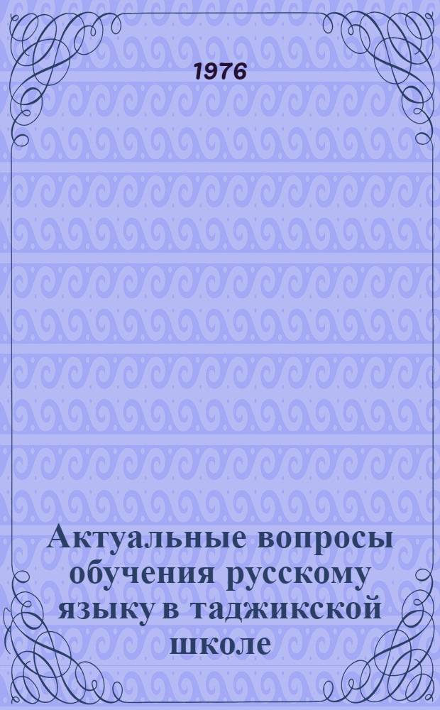 Актуальные вопросы обучения русскому языку в таджикской школе : Сборник статей