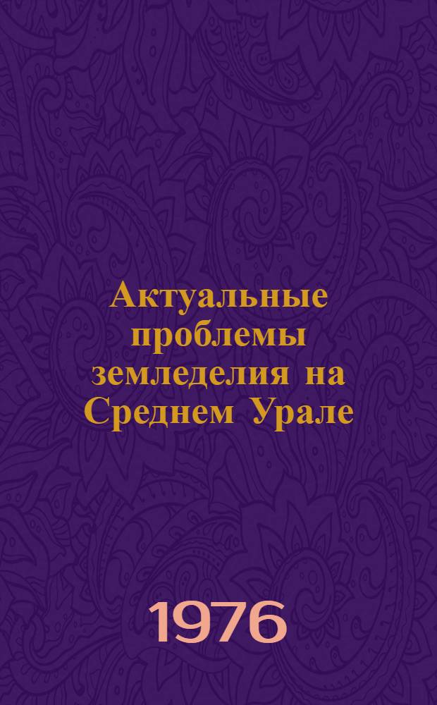 Актуальные проблемы земледелия на Среднем Урале : Сборник статей