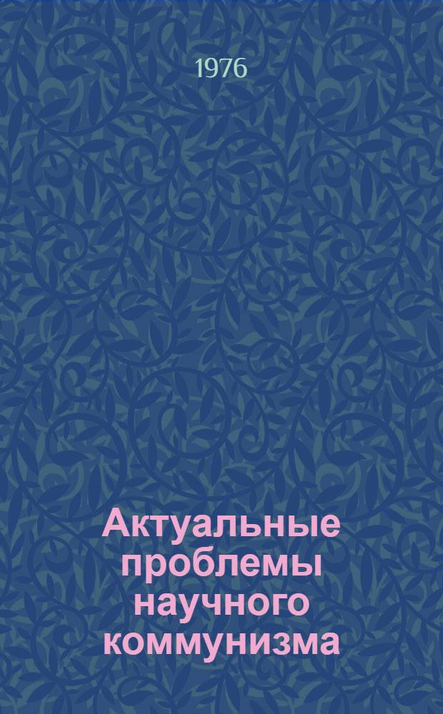 Актуальные проблемы научного коммунизма : (Учеб. материалы в помощь слушателям)