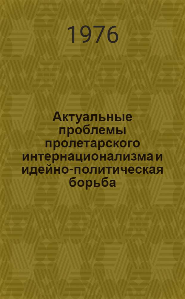 Актуальные проблемы пролетарского интернационализма и идейно-политическая борьба : (По материалам печати соц. стран) : Сборник переводов и рефератов