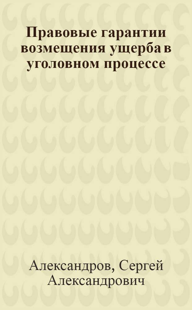Правовые гарантии возмещения ущерба в уголовном процессе (досудебные стадии) : Учеб. пособие