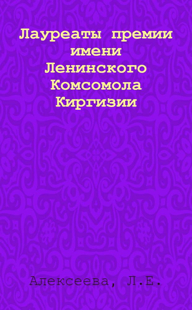 Лауреаты премии имени Ленинского Комсомола Киргизии (1967-1975) : Рек. указ. лит