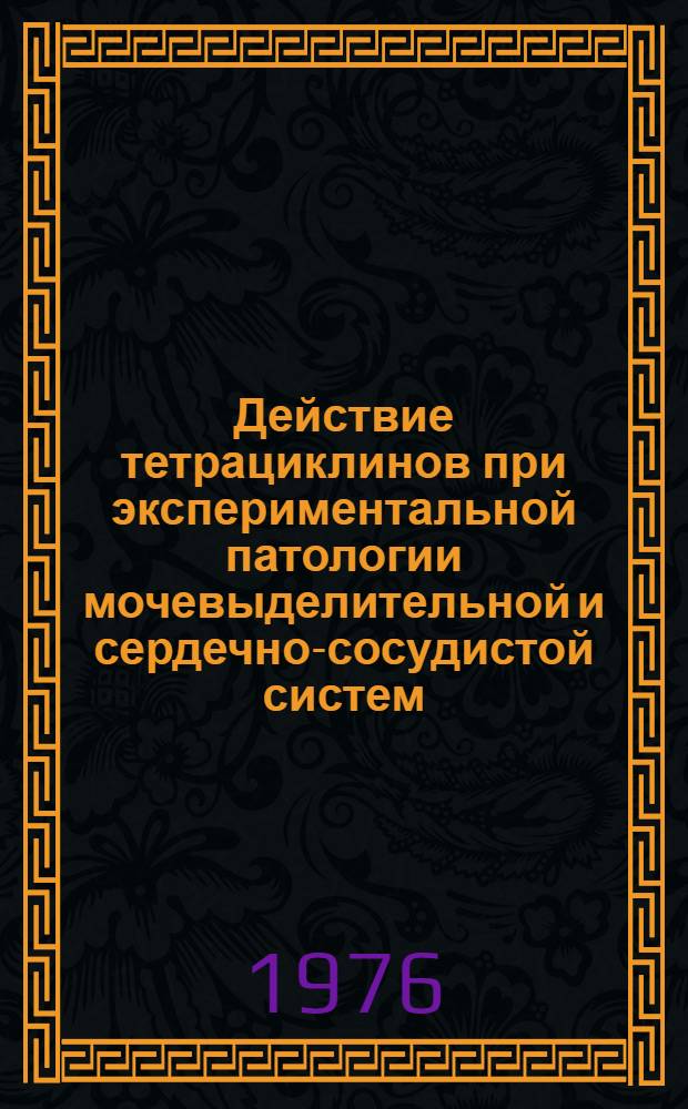 Действие тетрациклинов при экспериментальной патологии мочевыделительной и сердечно-сосудистой систем : Автореф. дис. на соиск. учен. степени д-ра мед. наук