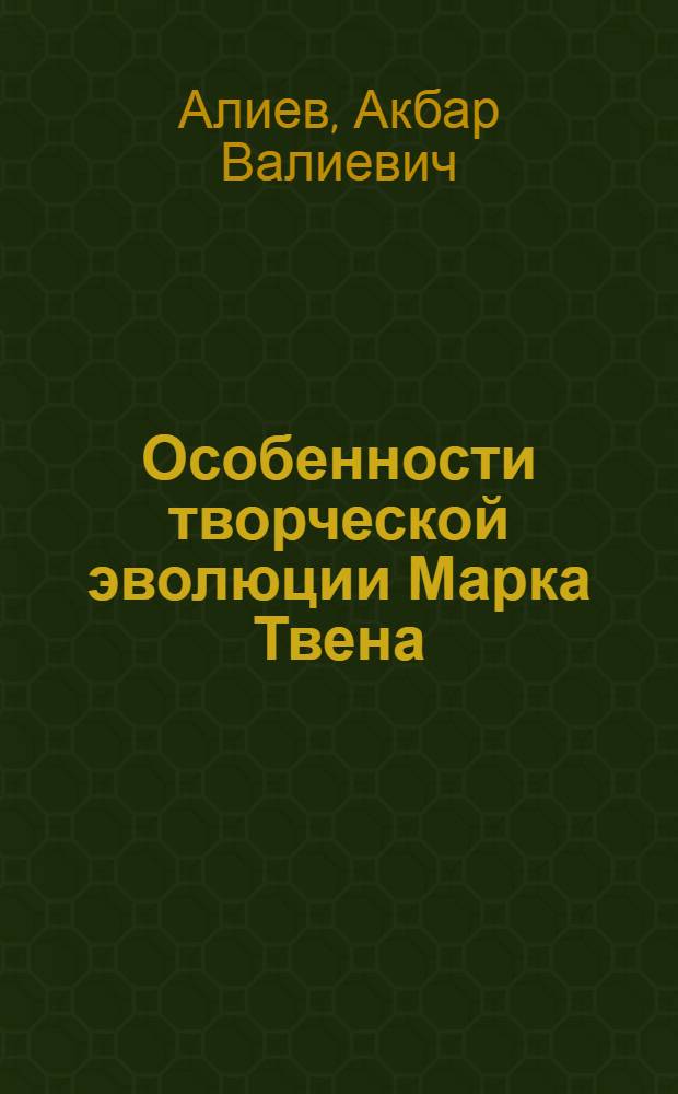 Особенности творческой эволюции Марка Твена : (На основе творч. наследия Марка Твена) : Автореф. дис. на соиск. учен. степени канд филол. наук : (10.01.05)