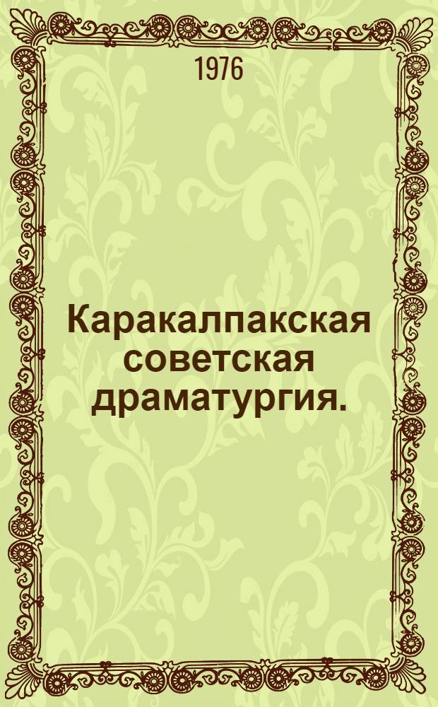 Каракалпакская советская драматургия. (К проблеме становления нового жанра в нац. худож. культуре) : Автореф. дис. на соиск. учен. степени д-ра искусствоведения : (17.00.01)