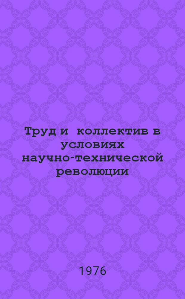 Труд и коллектив в условиях научно-технической революции : (Метод. материалы)