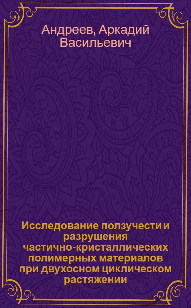 Исследование ползучести и разрушения частично-кристаллических полимерных материалов при двухосном циклическом растяжении : Автореф. дис. на соиск. учен. степени канд. техн. наук : (01.02.03)
