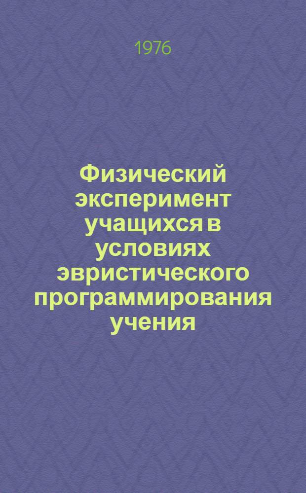 Физический эксперимент учащихся в условиях эвристического программирования учения : Метод. пособие